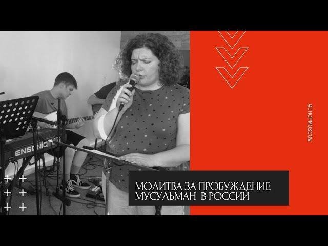 МОЛИТВА ЗА ПРОБУЖДЕНИЕ МУСУЛЬМАН В РОССИИ/ IHOP- Moscow / ходатайство