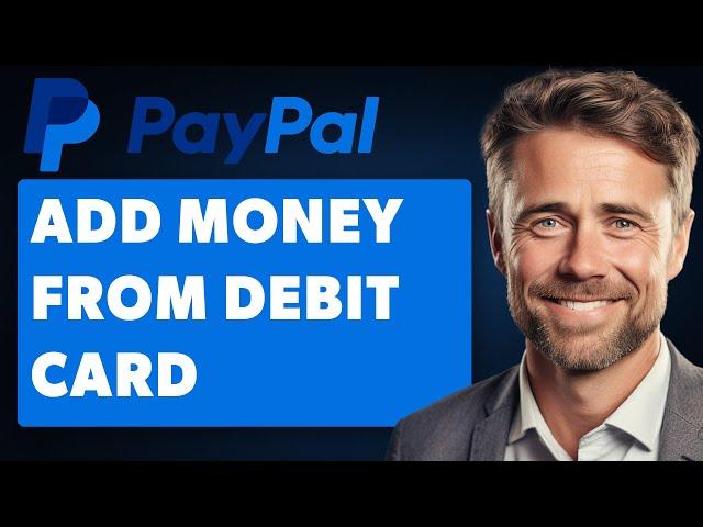 How to Add Money to PayPal From Debit Card (Full 2024 Guide)