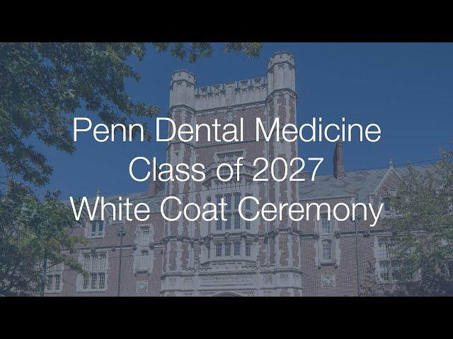 Penn Dental Medicine Class of 2027 White Coat Ceremony