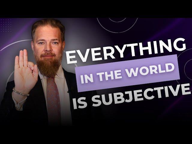 Everything In The World Is Subjective