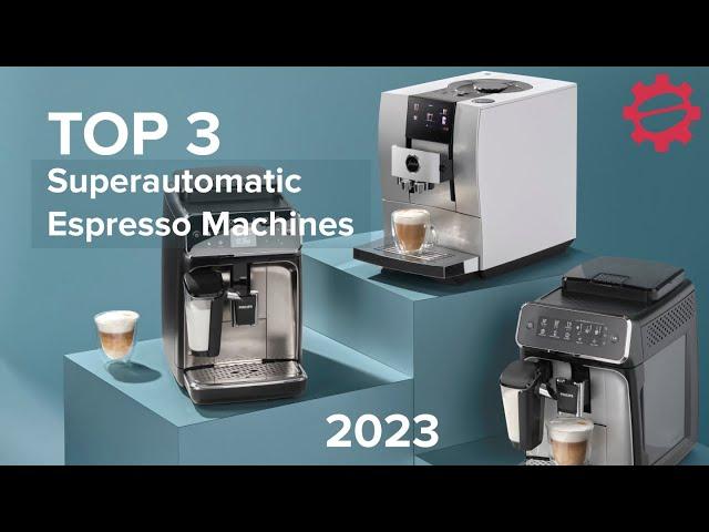 TOP 3 Superautomatic Espresso Machines of 2023