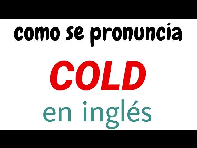 Cómo se dice Cold | cómo se pronuncia cold en inglés | cómo se pronuncia cold | cómo pronunciar Cold