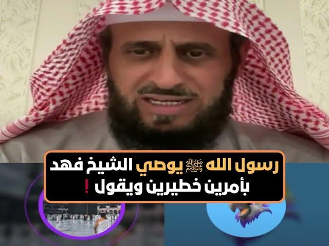 رسول الله ﷺ يوصي الشيخ فهد القرني بأمرين خطيرين ويقول