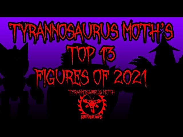 Tyrannosaurus Moth's Top 13 Figures of 2021!