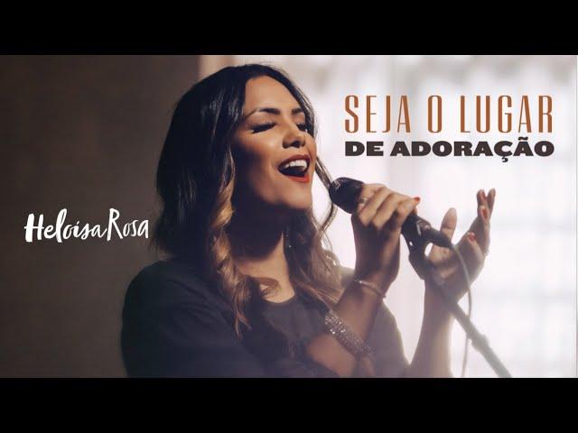 Heloisa Rosa - Seja o Lugar de Adoração (Vídeo Oficial)