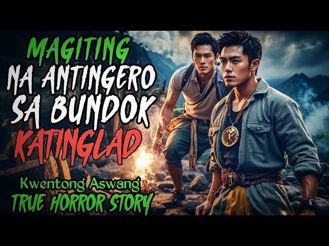 MAGITING NA ANTINGERO NG BUNDOK KATINGLAD | Kwentong Aswang | True Horror Story | Tagalog Stories