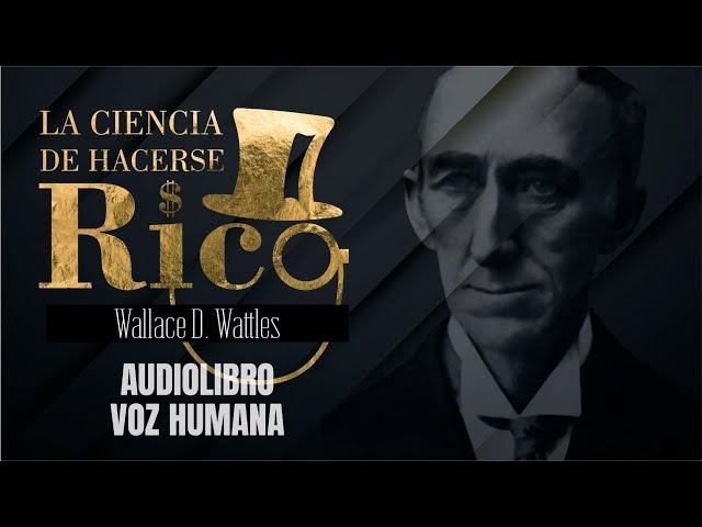 LA CIENCIA DE HACERSE RICO AUDIOLIBRO COMPLETO EN ESPAÑOL - WALLACE WATTLES - VOZ HUMANA