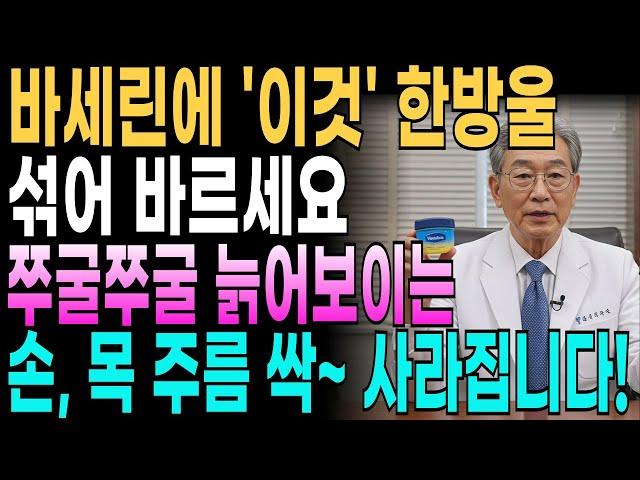 의사가 알려드리는 화장품 회사도 모르는 비법! 바세린 3중 보습과 '이것' 섞어 바르기! 한달만에 10년 젊어진 피부 비법ㅣ은퇴의사의 고백 | 손,목,입가주름 없애는 방법 |
