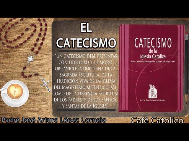 El CATECISMO de la IGLESIA CATÓLICA -  Café Católico - Padre Arturo Cornejo ️