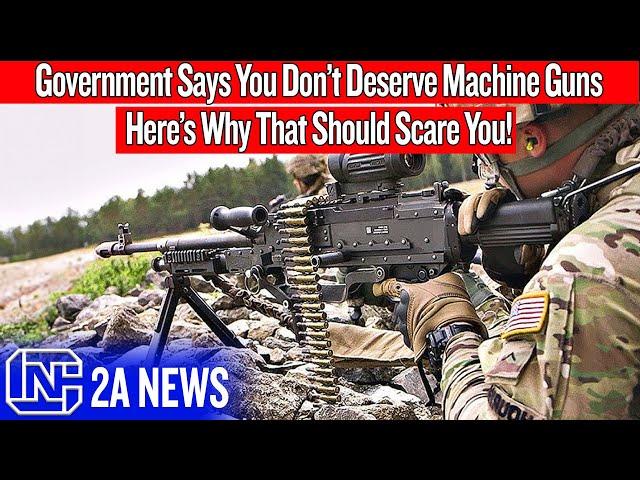 Government Says You Don’t Deserve Machine Guns, Here’s Why That Should Scare You!