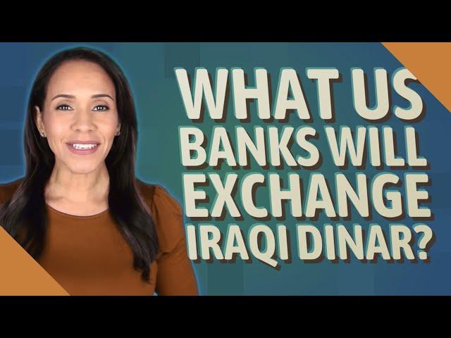 What US banks will exchange Iraqi dinar?