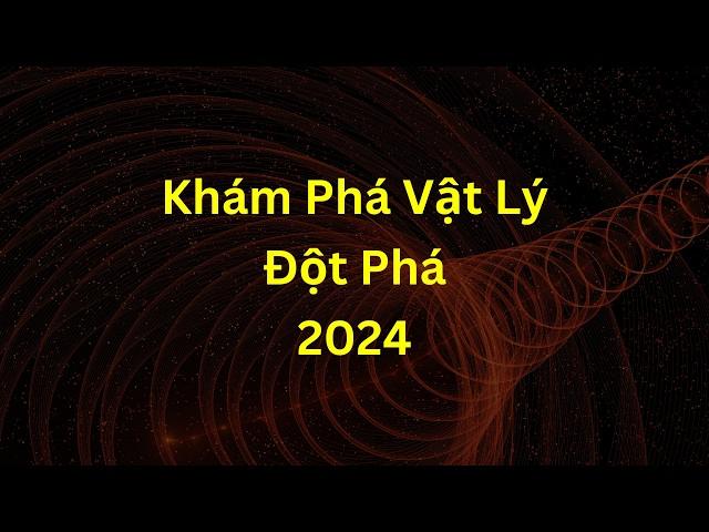 Khám Phá Vật Lý lớn nhất trong năm 2024 | Tri thức nhân loại