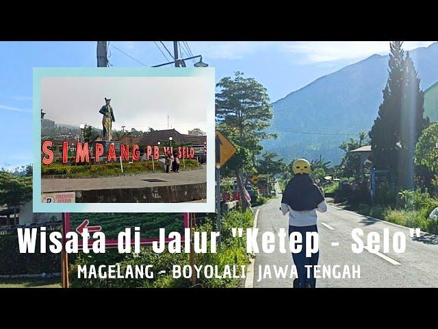 Rekomendasi tempat wisata menarik di jalur Ketep (Magelang) sampai Selo Boyolali Jawa Tengah