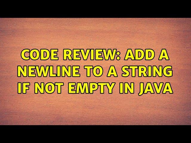 Code Review: Add a newline to a String if not empty in Java (4 Solutions!!)