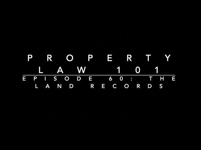 The Land Records: Property Law 101 #60