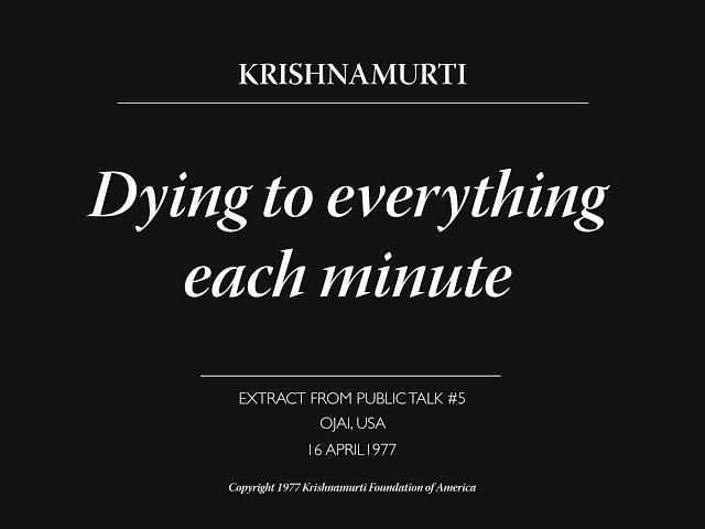 Dying to everything each minute | J. Krishnamurti