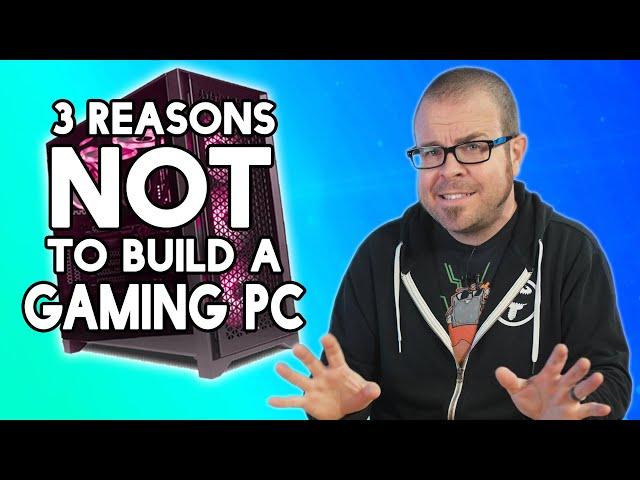 Three Reasons NOT to Build a Gaming PC (and 4 reasons you still should)