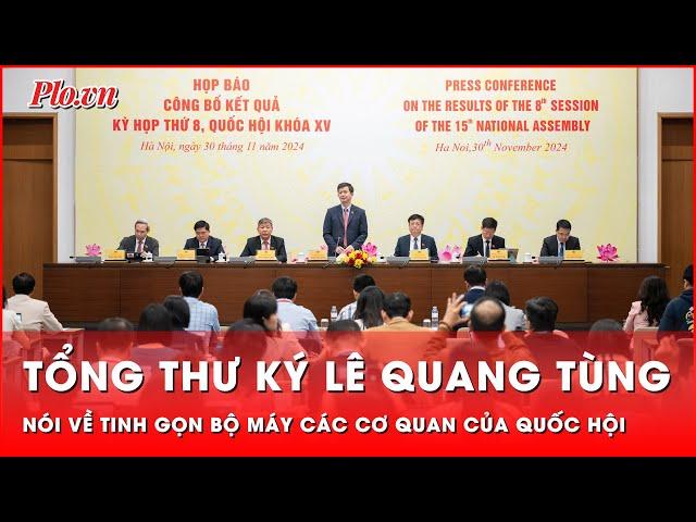 Tổng Thư ký Lê Quang Tùng nói về tinh gọn bộ máy các cơ quan của Quốc hội | Thời sự