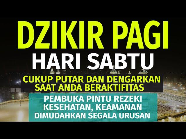 DZIKIR PAGI Pembuka Rezeki HARI SABTU Doa & Surah-surah Anjuran Dihafal Untuk Urusan Dunia Akhirat