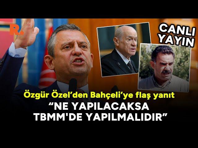 Özgür Özel, Bahçeli'nin 'Öcalan' çağrısına yanıt verdi #CANLI