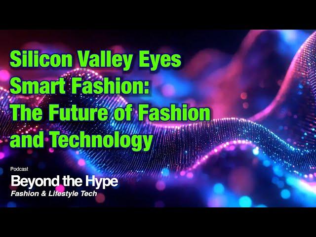 Talking about Silicon Valley Eyes Smart Fashion - The Future of Fashion and Technology