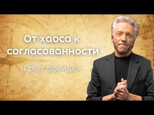 От хаоса к согласованности, балансу и спокойствию. Грегг Брейден