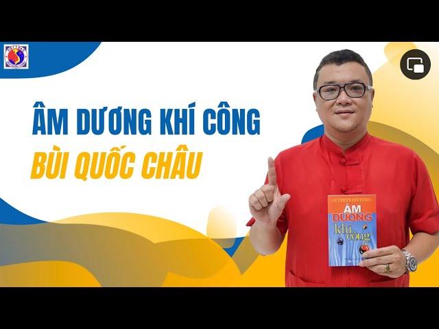 HỌC ÂM DƯƠNG KHÍ CÔNG BÙI QUỐC CHÂU CÙNG THẦY NGUYỄN TRÍ VIỆT