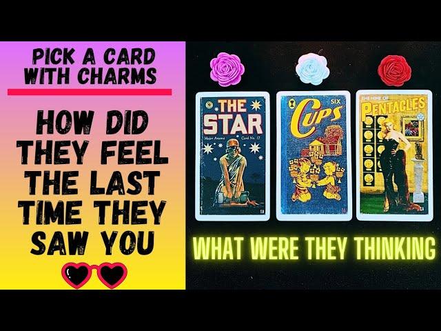 ️‍🩹HOW DID THEY FEEL THE LAST TIME THEY SAW YOU|CHARM|TAROT PICK A CARD