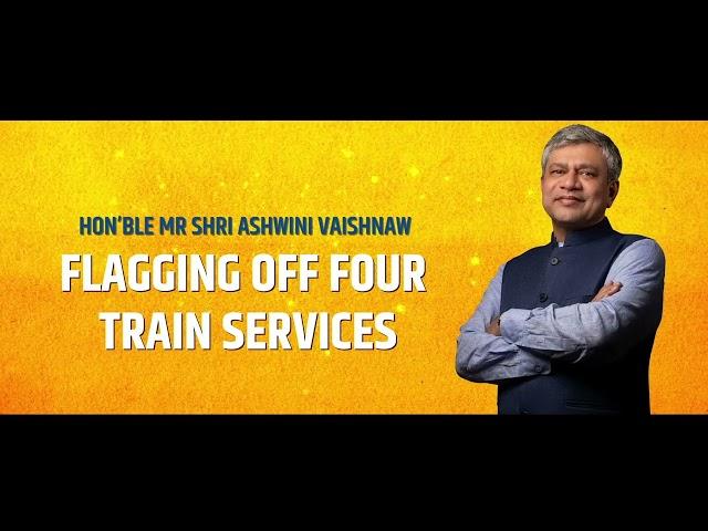 Hon’ble MR Shri Ashwini Vaishnaw will flag off train services & inaugurate/dedicate several projects