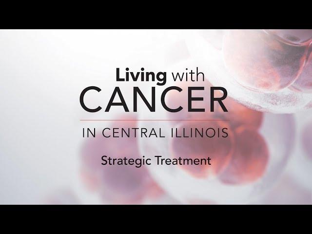 Living with Cancer in Central Illinois - Strategic Treatment