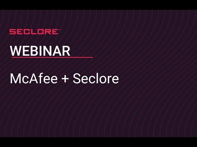 McAfee - Seclore Detect and Secure Sensitive Information Wherever it Goes