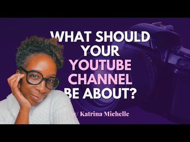 How to Decide What Your YouTube Channel Should Be About?