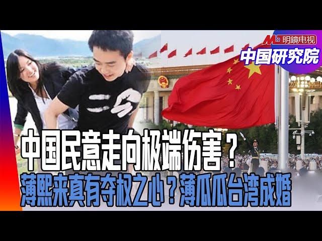 中国民意走向极端伤害？薄𤋮来真有夺权之心？薄瓜瓜台湾成婚；美国重点驱离中国走线客：怀疑有军人！习近平传话特朗普：别想推翻我；习近平能扛起全球化大旗？｜中国研究院（王军涛，冯胜平，邓聿文，黄兆平）