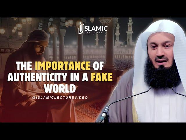 Being True To You: The Importance of Authenticity in a Fake World - Mufti Menk | Islamic Lectures