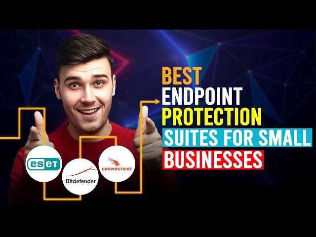 Best Endpoint Protection Suites For Small Business (Which Is The Best Endpoint Protection Suites?)