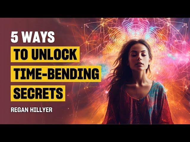 5 Ways to Bend Time and Manifest Your Dream Life Faster | Regan Hillyer