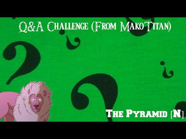 Q&A Challenge (Answering MakoTitan) || The Pyramid [N]