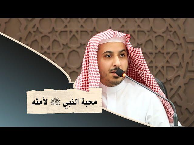 محبة النبي ﷺ لأمته - الشيخ عبدالله المشعل