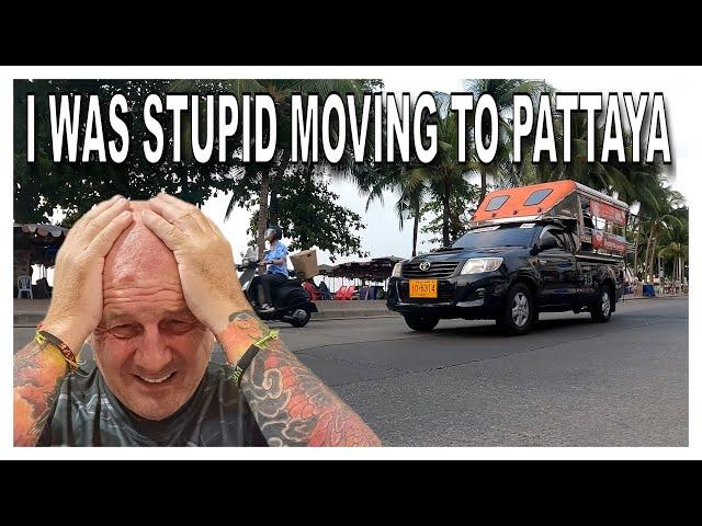 Why didn't I listen, I'm so stupid, you cant live in Pattaya