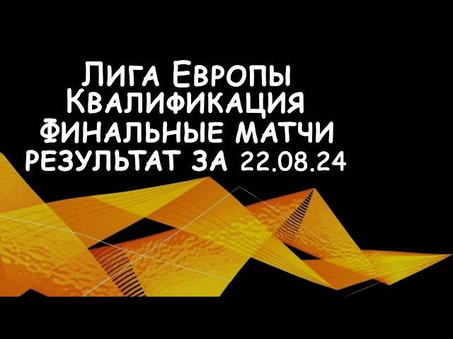 Лига Европы! Квалификация. Результат финальных матчей за 22 августа.