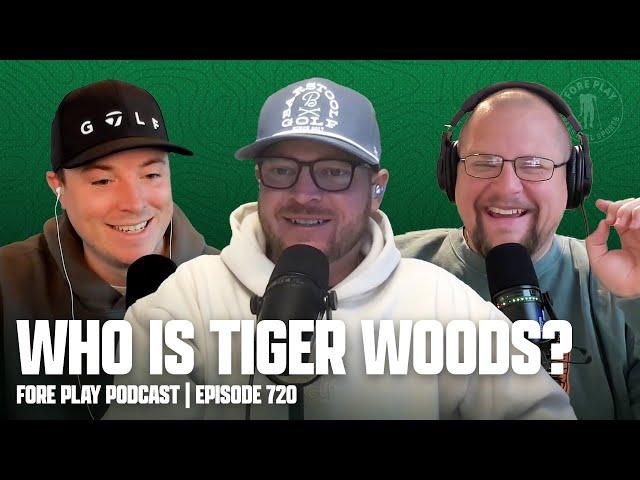 WAIT, WHO IS TIGER WOODS?! - FORE PLAY EPISODE 720