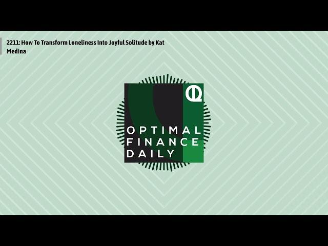 Optimal Finance Daily - 2211: How To Transform Loneliness Into Joyful Solitude by Kat Medina