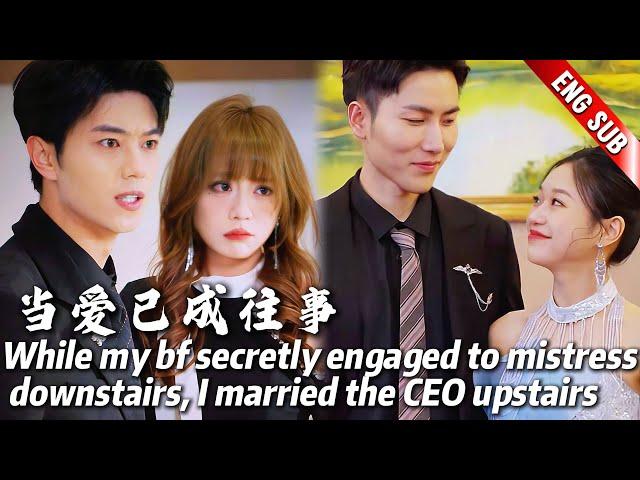 While my bf secretly engaged to mistress downstairs, I married the CEO upstairs to make him regret