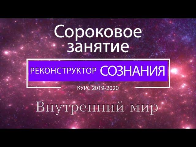 "Реконструктор Сознания" курс 2019-2020 40 семинар. Внутренний мир