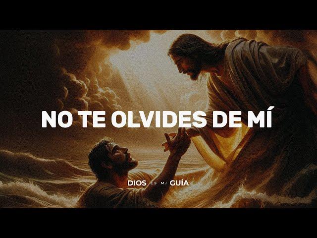 No te olvides de mí, como otros lo hacen | Dios es mi Guía