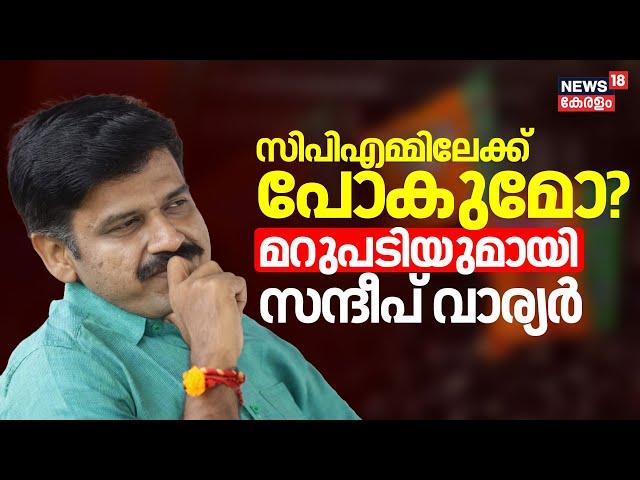 "CPMലേക്ക് പോകുമോ? മറുപടിയുമായി സന്ദീപ് വാര്യർ " :Sandeep Warier | BJP | News18 Exclusive