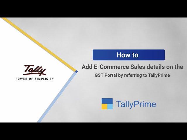 How to add E-commerce sales details on the GST Portal by referring to TallyPrime | TallyHelp