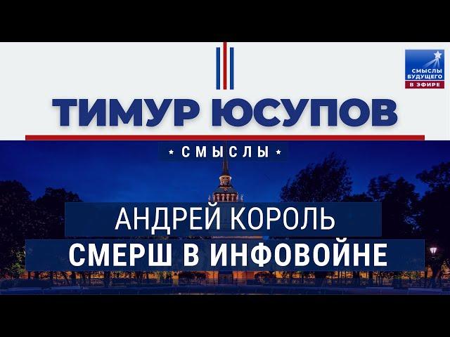 Как работает СМЕРШ в инфовойне? Андрей Король I СМЫСЛЫ БУДУЩЕГО I Тимур Юсупов