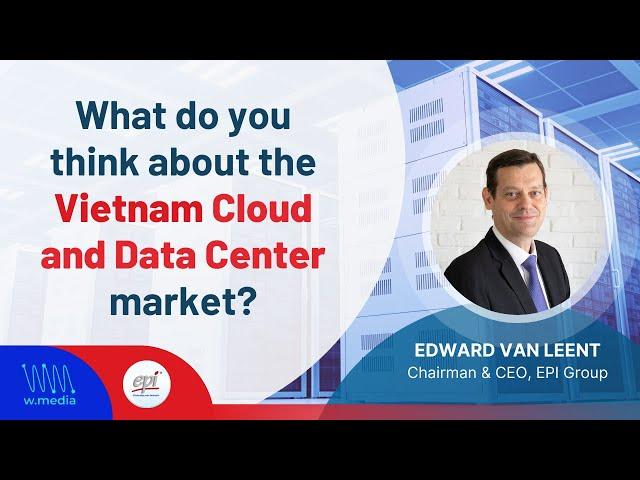 EPI Chairman and CEO on the Vietnam Data Center market