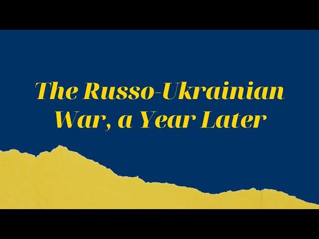 The Russo-Ukrainian War, a Year Later